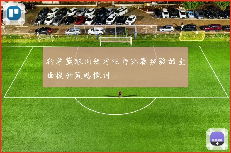 科学篮球训练方法与比赛经验的全面提升策略探讨