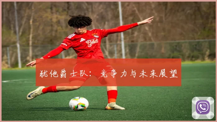 犹他爵士队：竞争力与未来展望