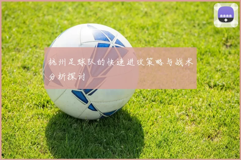 杭州足球队的快速进攻策略与战术分析探讨