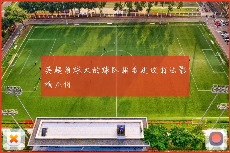 英超角球大的球队排名进攻打法影响几何