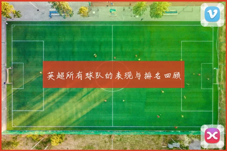英超所有球队的表现与排名回顾