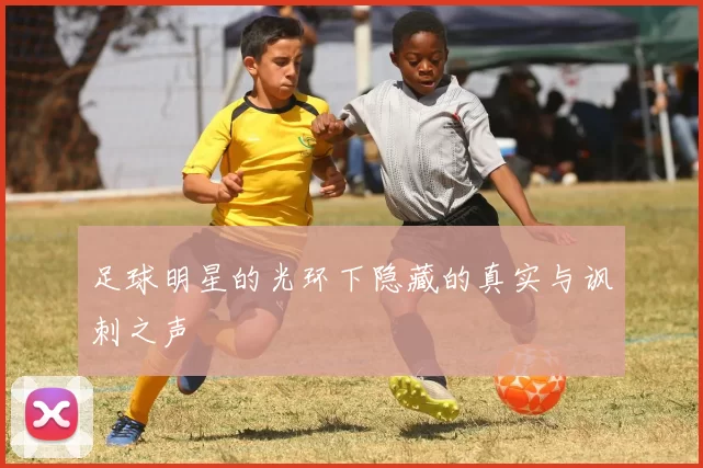 足球明星的光环下隐藏的真实与讽刺之声