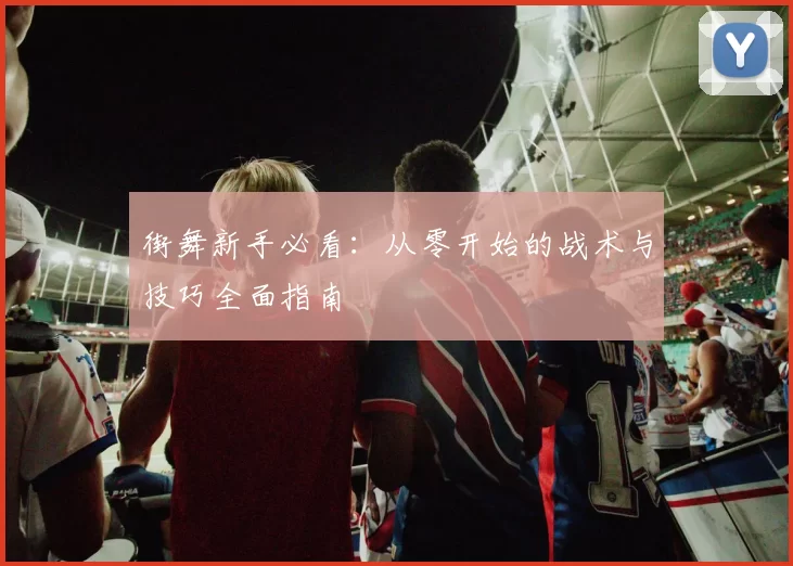 街舞新手必看：从零开始的战术与技巧全面指南